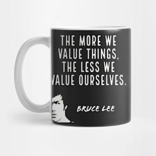 bruce lee | quotes | the more we value things, the less we value ourselves Mug